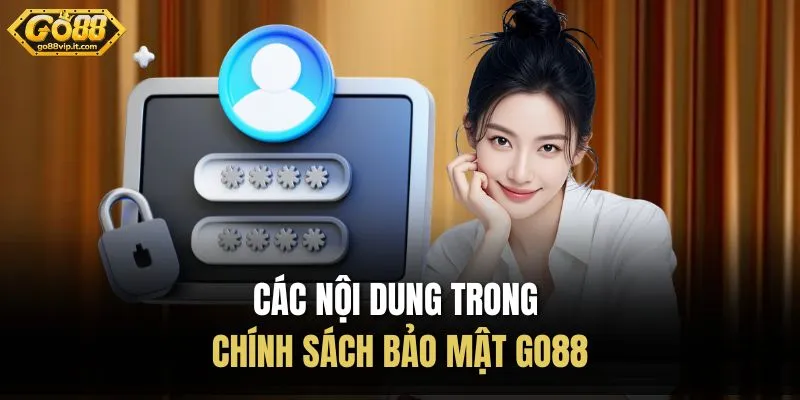 Chính Sách Bảo Mật Go88 - Áp Dụng An Ninh Mạng Tiên Tiến Các nội dung trong chính sách bảo mật Go88