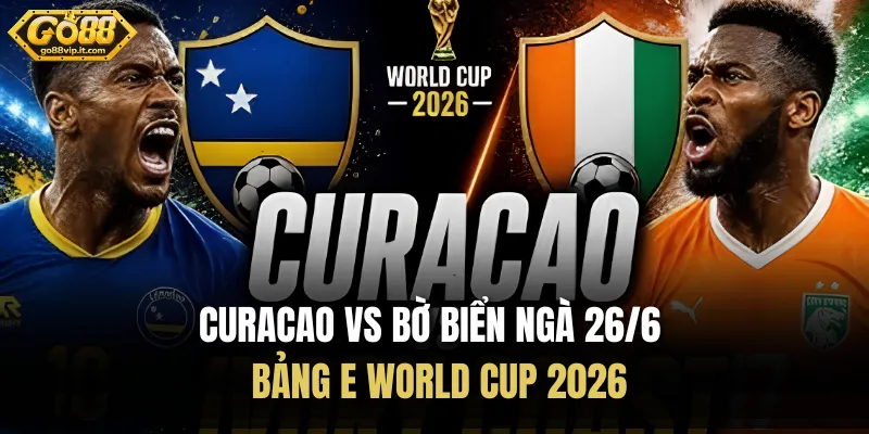 Curacao vs Bờ Biển Ngà 26/6 - Bảng E World Cup 2026 Curacao vs Bờ Biển Ngà 26/6 - Bảng E World Cup 2026